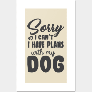 Sorry I Can't I Have Plans With My Dog! Posters and Art